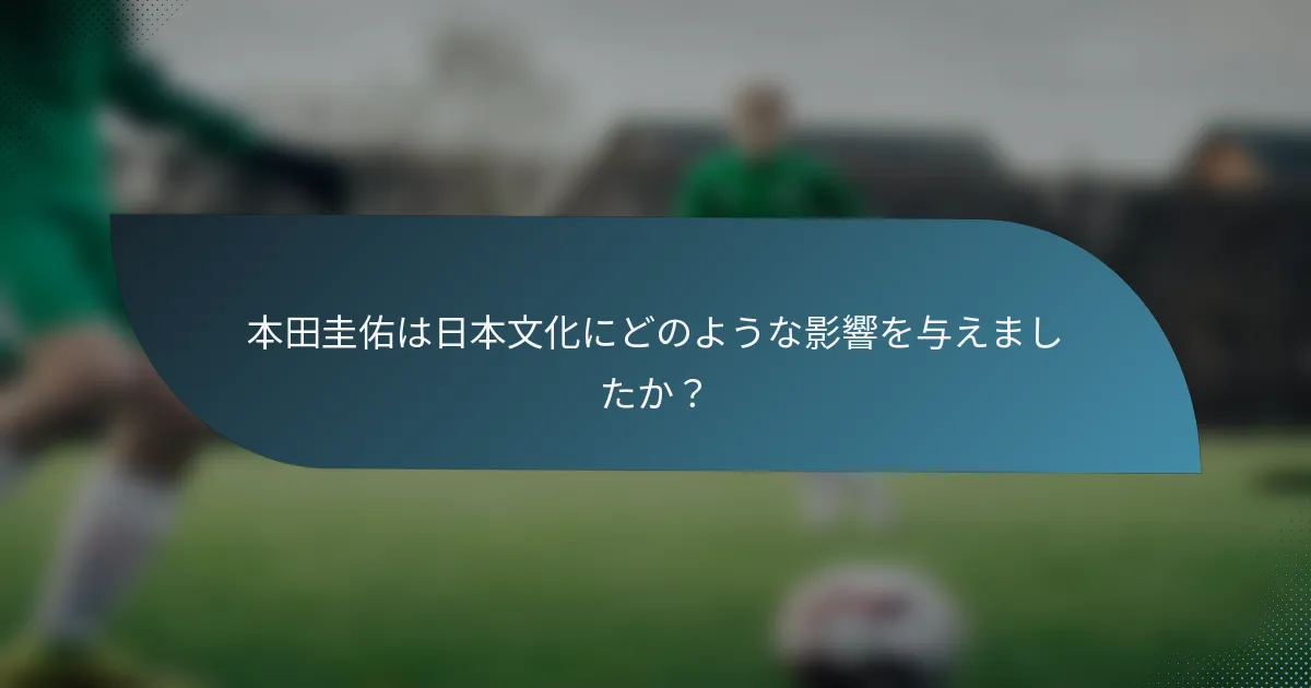 本田圭佑は日本文化にどのような影響を与えましたか？