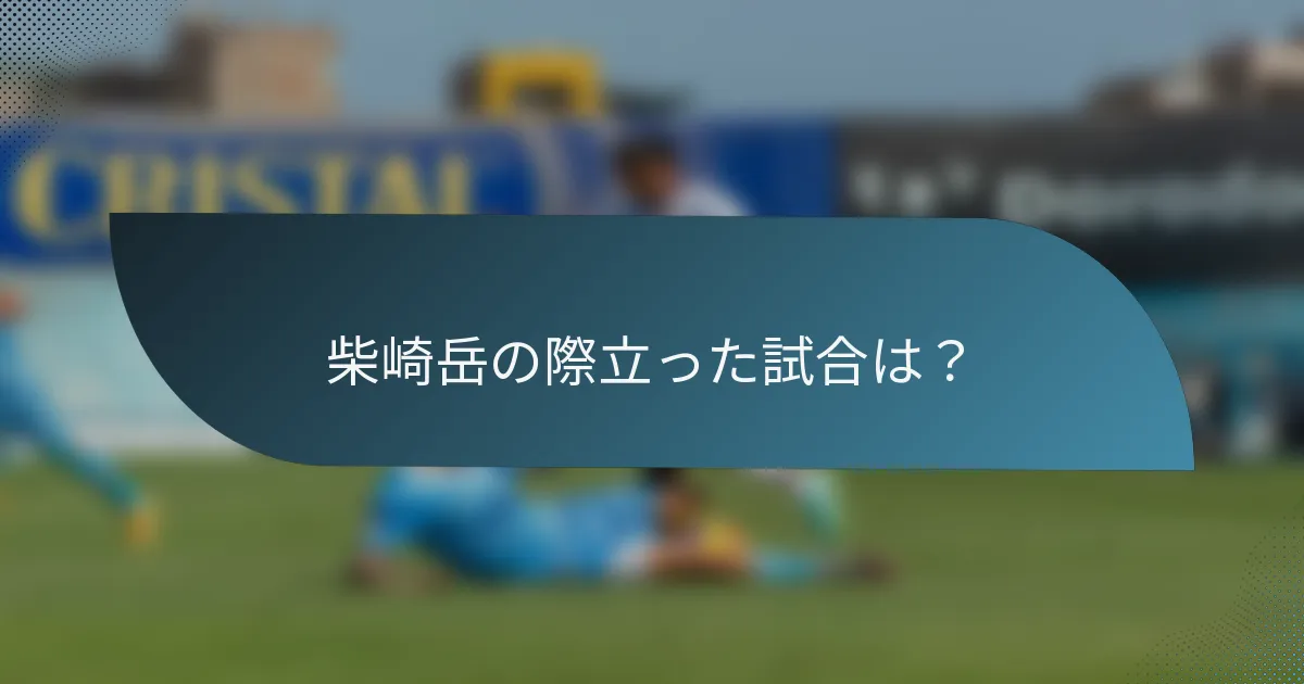柴崎岳の際立った試合は？