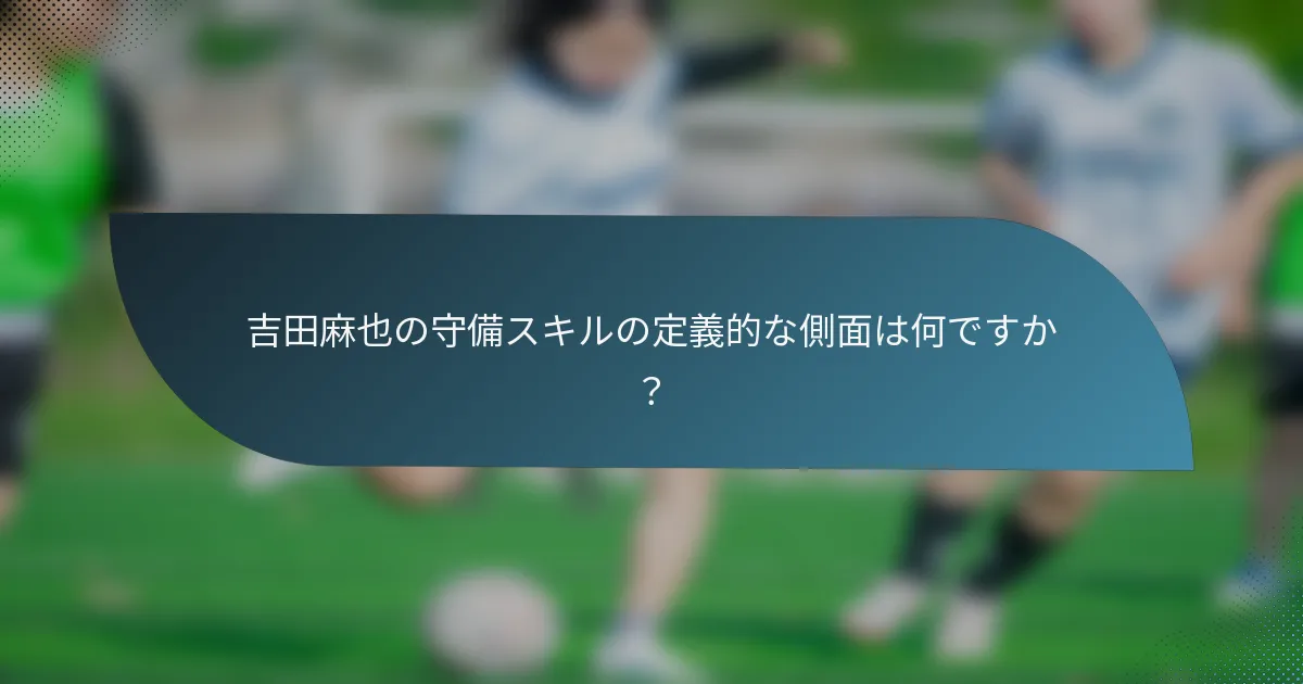 吉田麻也の守備スキルの定義的な側面は何ですか？