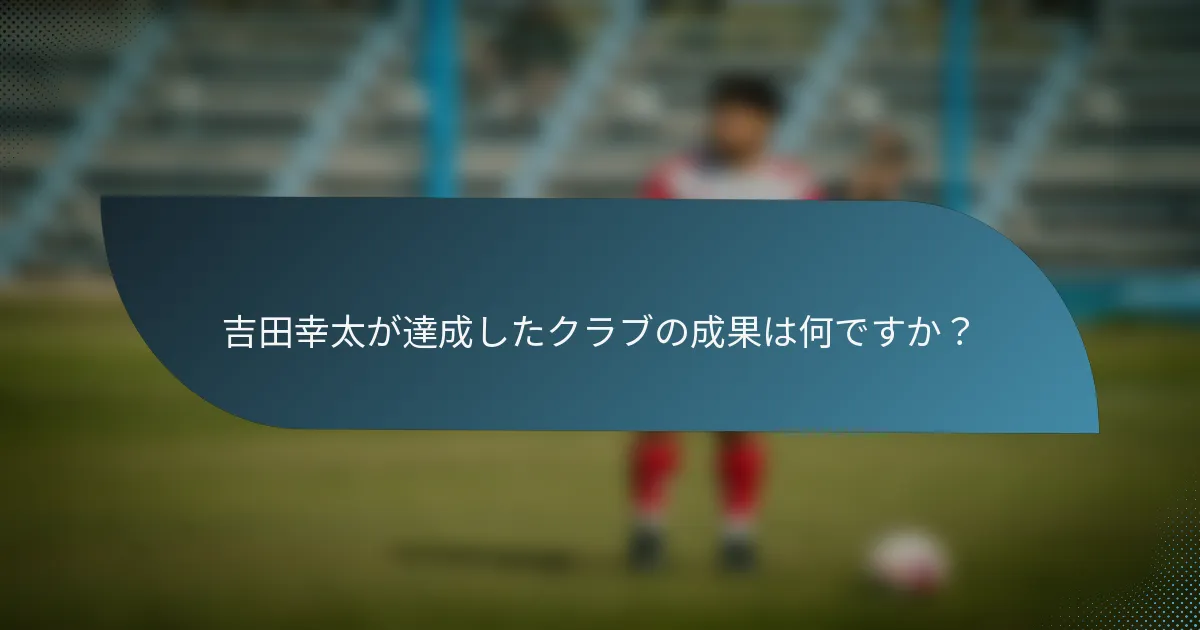 吉田幸太が達成したクラブの成果は何ですか?