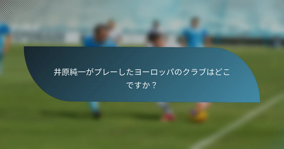 井原純一がプレーしたヨーロッパのクラブはどこですか？