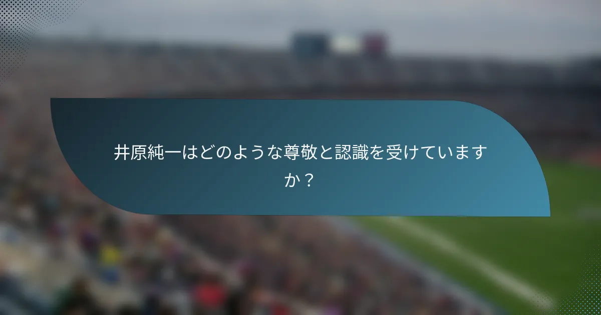 井原純一はどのような尊敬と認識を受けていますか?
