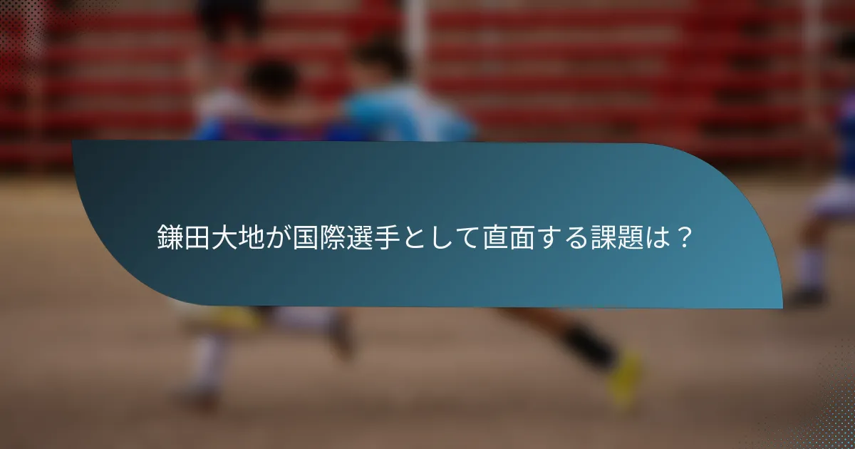 鎌田大地が国際選手として直面する課題は？