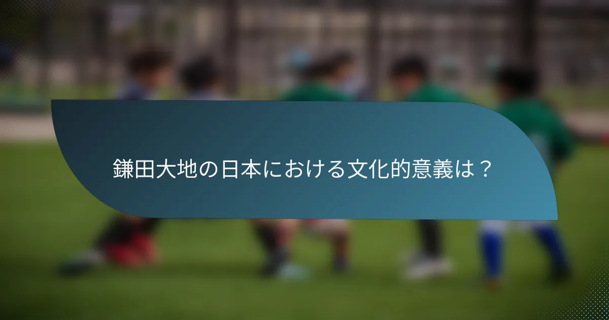 鎌田大地の日本における文化的意義は？