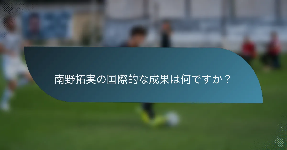 南野拓実の国際的な成果は何ですか？