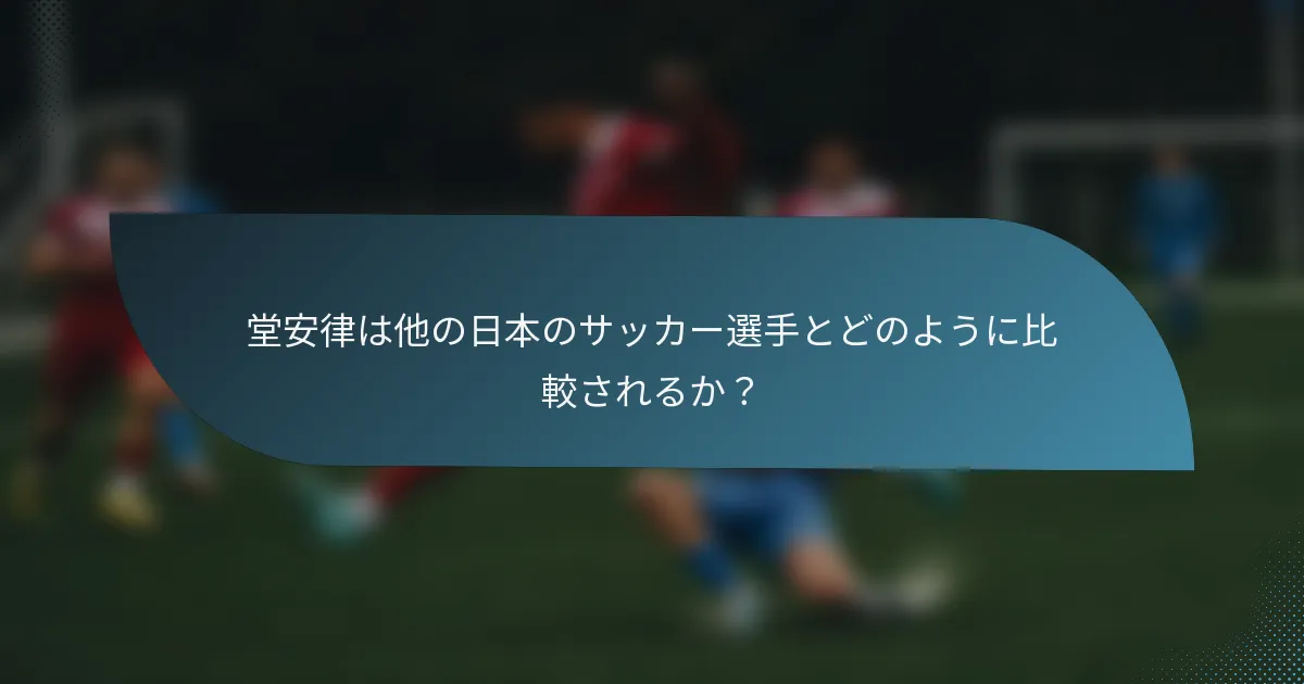 堂安律は他の日本のサッカー選手とどのように比較されるか?