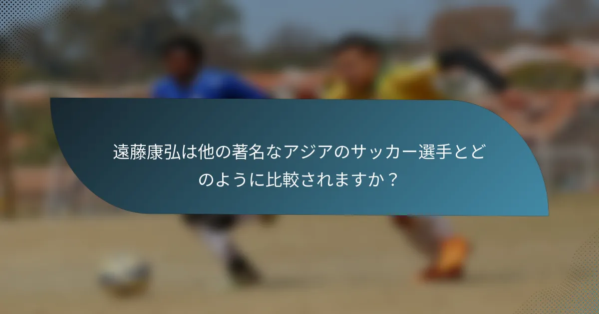 遠藤康弘は他の著名なアジアのサッカー選手とどのように比較されますか？