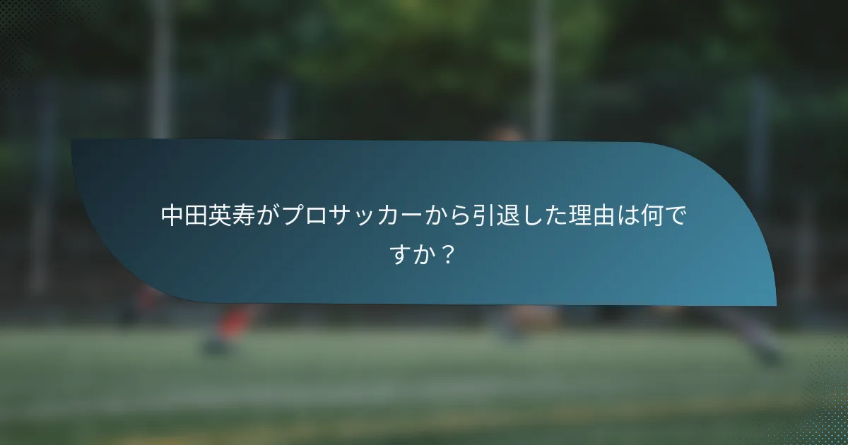 中田英寿がプロサッカーから引退した理由は何ですか?