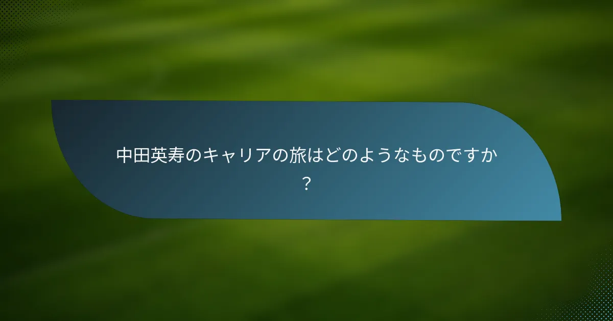 中田英寿のキャリアの旅はどのようなものですか?